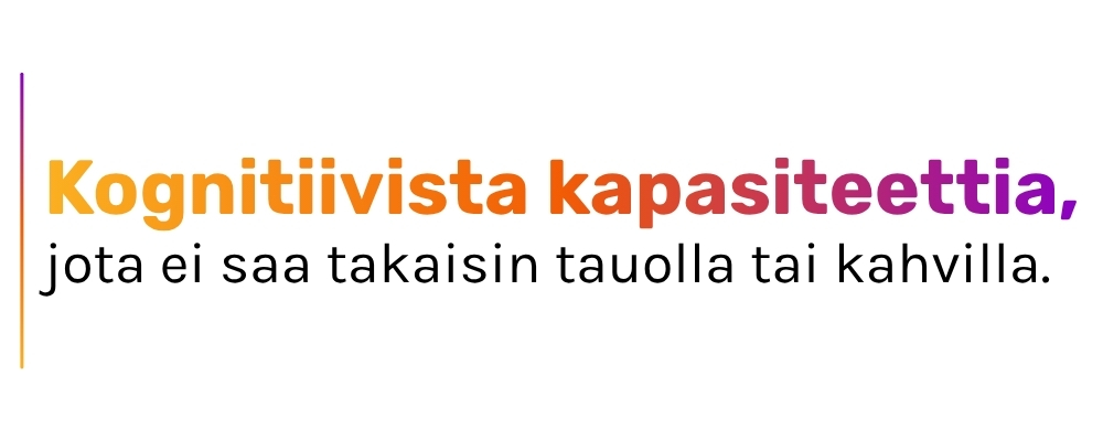 Kognitiivista kapasiteettia, jota ei saa takaisin tauolla tai kahvilla.