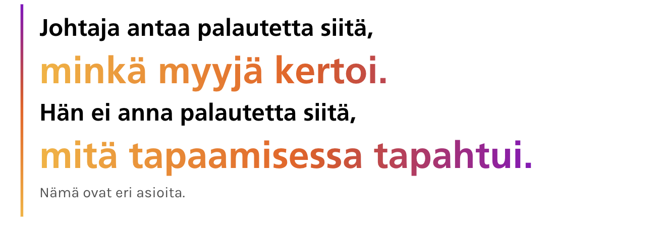 Johtaja antaa palautetta siitä, minkä myyjä kertoi. Hän ei anna palautetta siitä, mitä tapaamisessa tapahtui. Nämä ovat eri asioita.